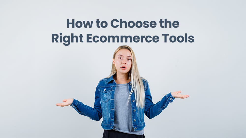 How to Choose the Right Ecommerce Tools