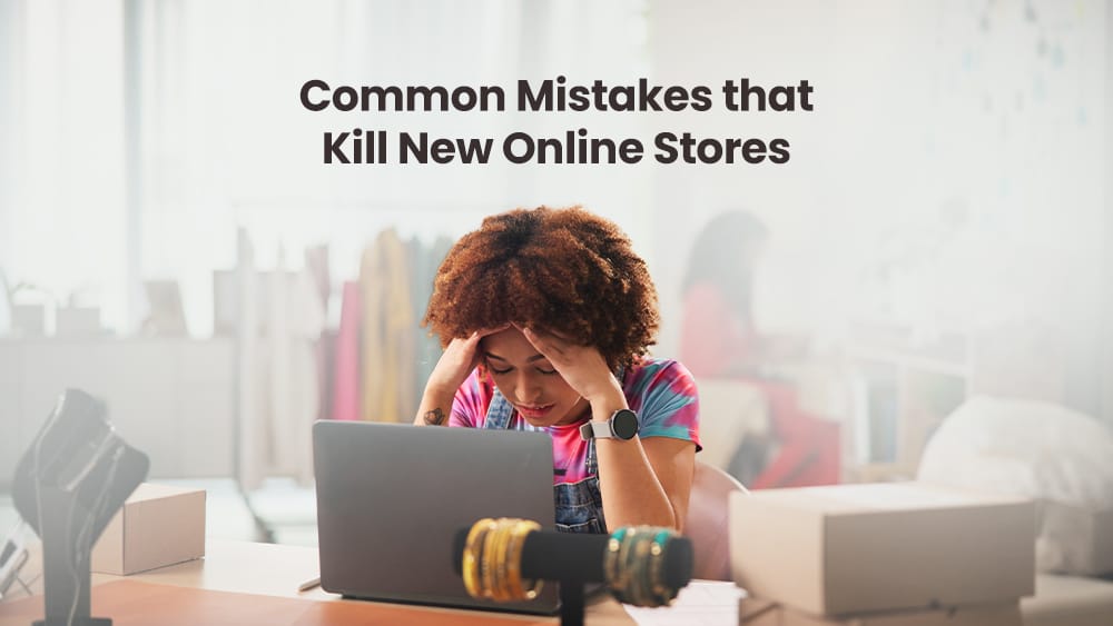 Common Mistakes that Kill New Online Stores